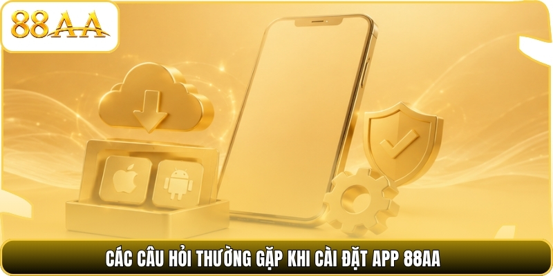 Các câu hỏi thường gặp khi cài đặt App 88AA