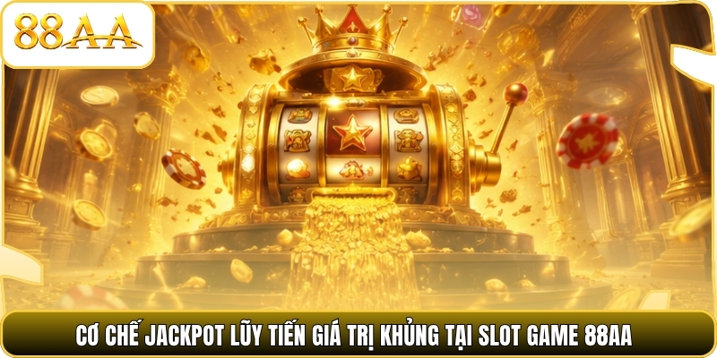 Cơ chế Jackpot lũy tiến giá trị khủng tại slot game 88AA